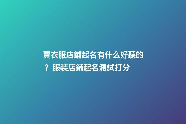賣衣服店鋪起名有什么好聽的？服裝店鋪起名測試打分